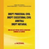 Drept procesual civil. Drept executional civil. Arbitraj. Drept notarial - Curs de baza pentru licenta si masterat, seminare si examene