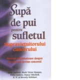 Supa de pui pentru sufletul Supravietuitorului cancerului. Povesti tamaduitoare despre cei care au invins cancerul