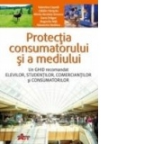 Protectia consumatorului si a mediului - un ghid recomandat elevilor, studentilor, comerciantilor si consumatorilor (manual pentru clasa a X-a)