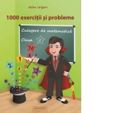 1000 exercitii si probleme. Culegere de matematica pentru clasa I