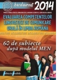 BACALAUREAT 2014. EVALUAREA COMPETENTELOR LINGVISTICE DE COMUNICARE ORALA IN LIMBA ROMANA. 60 DE SUBIECTE DUPA MODELUL MEN