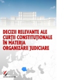 Decizii relevante ale Curtii Constitutionale in materia organizarii judiciare
