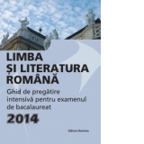 Limba si literatura romana. Ghid de pregatire intensiva pentru examenul de bacalaureat 2014