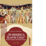 In Biserica slavei Tale. Studii de teologie si spiritualitate liturgica vol. III