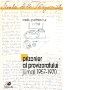 PRIZONIER AL PROVIZORATULUI (JURNAL 1957 - 1970)