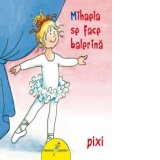 Pixi. Mihaela se face balerina