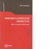 Problematica expertizelor criminalistice.  Note de curs pentru studii de master