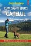 Cum sa-ti educi catelul. Ghid ilustrat: pas cu pas, luna cu luna