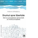 Drumul spre libertate - De la cunoasterea senzoriala la transcunoastere