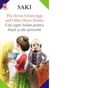 THE SEVEN CREAM JUGS AND OTHER SHORT STORIES / CELE ªAPTE BOLURI PENTRU FRIªCàªI ALTE POVESTIRI