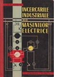 Incercarile industriale ale masinilor electrice (traducere din limba rusa dupa editia a doua revazuta)