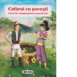 Cufarul cu povesti. Carte de vacanta pentru clasele I-IV