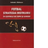 Fotbal. Strategia instruirii in centrele de copii si juniori