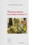 Traditie si innoire in slujirea liturgica vol. I