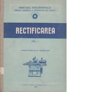 Rectificarea, Volumul I+II, Manual pentru scoli profesionale