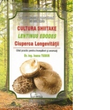 Cultura Shiitake, Lentius Edodes - Ciuperca longevitatii. Ghid practic pentru incepatori si avansati