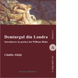 Demiurgul din Londra. Introducere in poetica lui William Blake