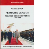 Pe muchie de cutit. Relatiile romano-sovietice 1965-1989