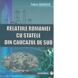 Relatiile Romaniei cu statele din Caucazul de Sud. Aspecte geografice, economice si geopolitice