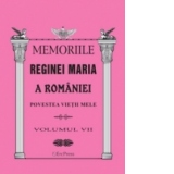 Memoriile Reginei Maria a Romaniei. Povestea vietii mele vol.VII