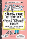 Cartea care iti explica, in sfarsit, totul despre parinti (sfaturi strict secrete pentru a-ti intelege parintii)