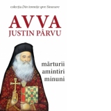 Avva Justin Parvu. Marturii, amintiri, minuni