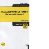 Taxele judiciare de timbru. Alte taxe, tarife si onorarii. 5 iulie 2014