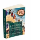 Ortodoxie Masonica. Istorie - Rituri - Doctrine