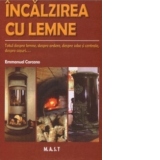 Incalzirea cu lemne - Totul despre lemne, despre ardere, despre sobe si centrale, despre cosuri...