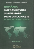 ROMANIA SUPRAVIETUIRE SI AFIRMARE PRIN DIPLOMATIE IN ANII RAZBOIULUI RECE. Comunicari, articole, studii. vol. 3