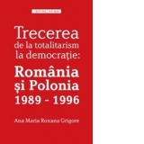 Trecerea de la totalitarism la democratie: Romania si Polonia 1989 - 1996