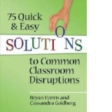 75 Quick and Easy Solutions to Common Classroom Disruptions