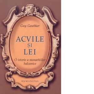 Acvile si lei - o istorie a monarhiilor balcanice