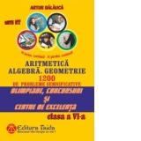 Aritmetica. Algebra. Geometrie - Olimpiade, concursuri si centre de excelenta - Clasa a VI-a 1200 de probleme semnificative
