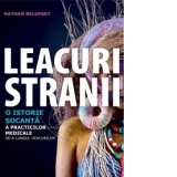 Leacuri stranii. O istorie socanta a practicilor medicale de-a lungul veacurilor