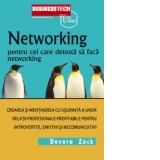 Networking pentru cei care detesta sa faca networking - Crearea si mentinerea cu usurinta a unor relatii profesionale profitabile pentru introvertiti, emotivi si necomunicativi