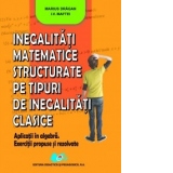 Inegalitati matematice structurate pe tipuri de inegalitati clasice. Aplicatii in algebra. Exercitii propuse si rezolvate