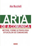 Arta de a comunica. Metode, forme si psihologia situatiilor de comunicare