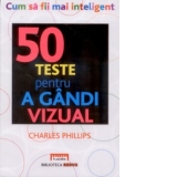 50 teste pentru a gandi vizual