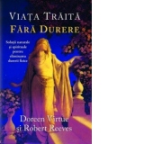 Viata traita fara durere. Solutii naturale si spirituale pentru eliminarea durerii fizice