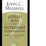 Liderii buni pun intrebari extraordinare. Bazele unui leadership de succes