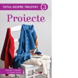 Totul despre tricotat. Proiecte (vol. 3)