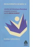 Bacalaureatul de nota 10 - Limba si literatura romana. Pregatire completa pentru bacalaureat