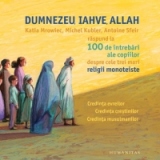 Dumnezeu, Iahve, Allah - Katia Mrowiec, Michel Kubler, Antoine Sfeir raspund la 100 de intrebari ale copiilor despre cele trei mari religii monoteiste