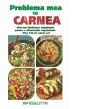 Problema mea cu carnea - Cele mai sanatoase argumente pentru o alimentatie vegetariana. Plus 140 de retete noi