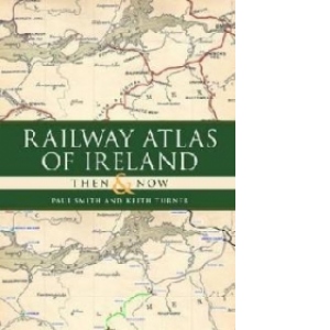 Railway Atlas of Ireland Then & Now