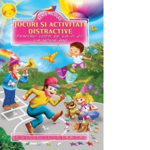 Jocuri si activitati distractive pentru copii de la o zi la noua ani (editie ilustrata)