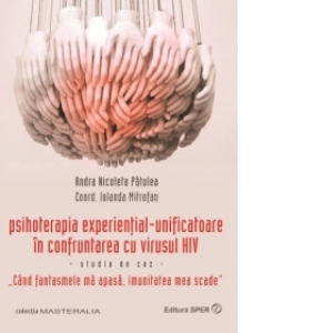 Psihoterapia experiential-unificatoare in confruntarea cu virusul HIV - studiu de caz - Cand fantasmele ma apasa imunitatea mea scade