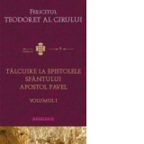 Talcuire la Epistolele Sfantului Apostol Pavel. Volumul I