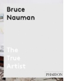 Bruce Nauman: The True Artist